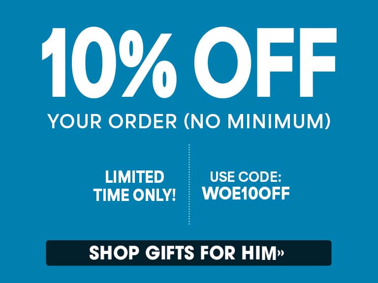 10% off your order (no minimum), limited time only! Use code: WOE10OFF, shop gifts for him. 