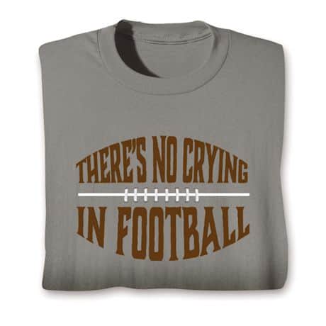 There&#39;s No Crying T-Shirt or Sweatshirt - Football