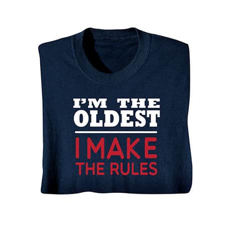 I&#39;m The Oldest I Make the Rules T-Shirt or Sweatshirt