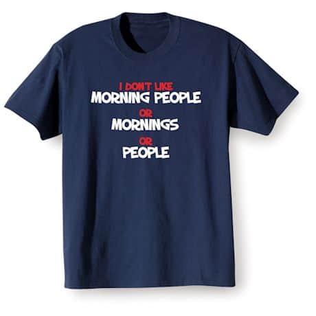 I Don't Like Morning People Shirts