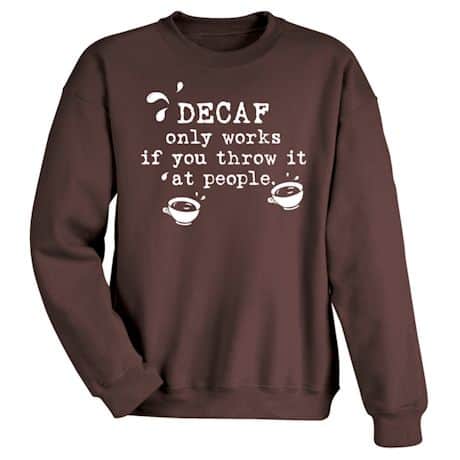 Decaf Only Works If You Throw It At People. Shirt