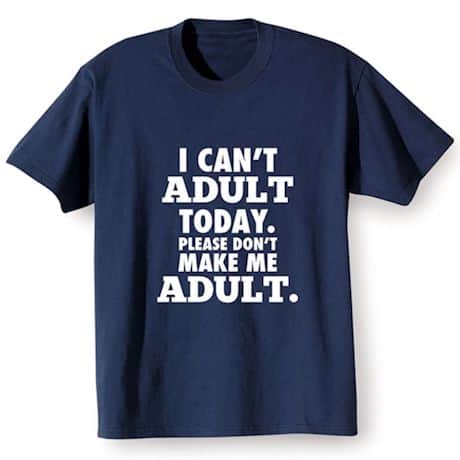 "I Can't Adult" Shirts