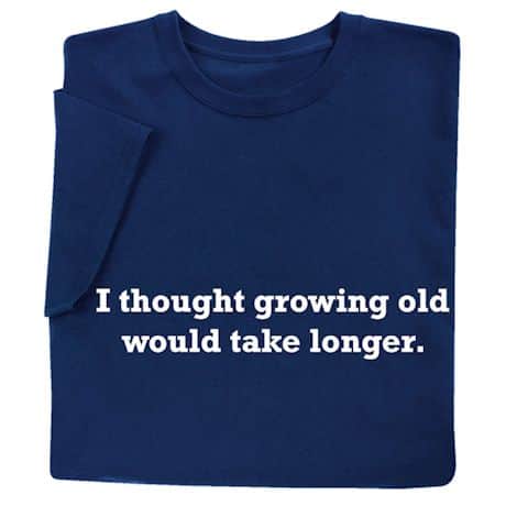 Growing Old Shirts