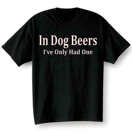 In Dog Beers I&#39;ve Only Had One Shirt