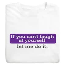 Alternate image If You Can&#39;t Laugh At Yourself Let Me Do It. T-Shirt or Sweatshirt