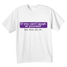 Alternate image If You Can&#39;t Laugh At Yourself Let Me Do It. T-Shirt or Sweatshirt
