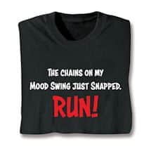 Alternate image The Chains On My Mood Swing Just Snapped. RUN! T-Shirt or Sweatshirt