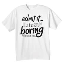 Alternate image Life Would Be Too Boring Without Me Shirts