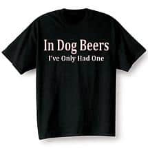 Alternate image In Dog Beers I&#39;ve Only Had One Shirt