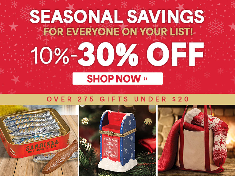 Seasonal savings for everyone on your list! 10%-30% off, shop now. Over 275 gifts under $20. 