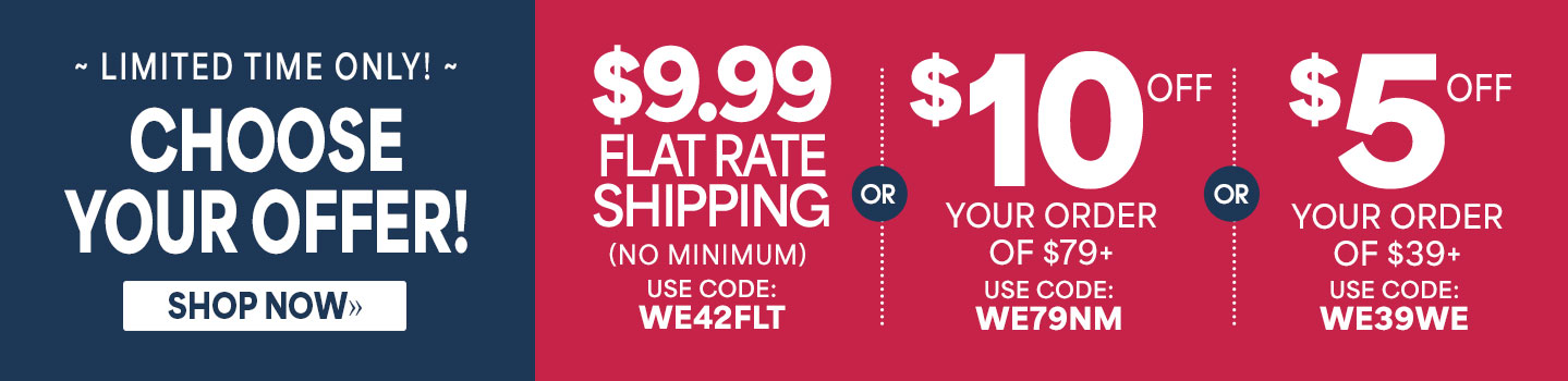 Limited time only! Choose your offer! $9.99 Flat Rate Shipping (no minimum), use code: WE42FLT, or $10 Off Your Order Of $79+, use code: WE79NM, or $5 Off Your Order Of $39+, use code: WE39WE. Shop now. 