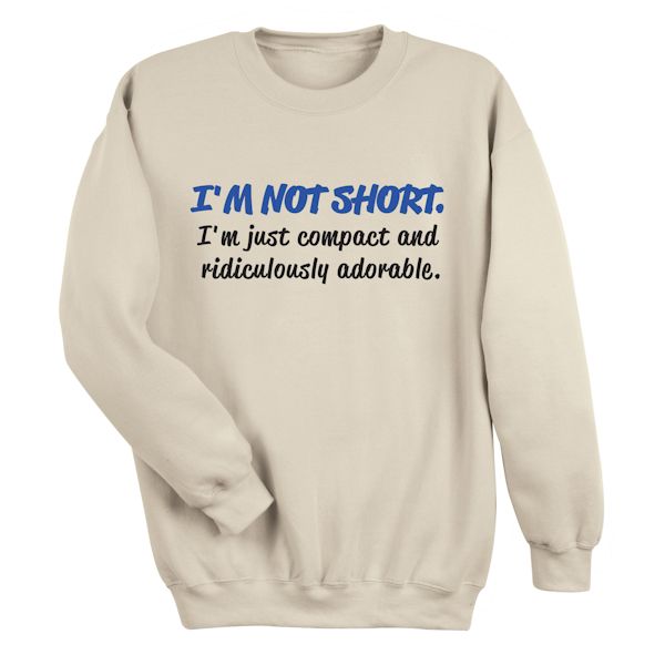 Product image for I'm Not Short. I'm Just Compact And Ridiculously Adorable. T-Shirt or Sweatshirt