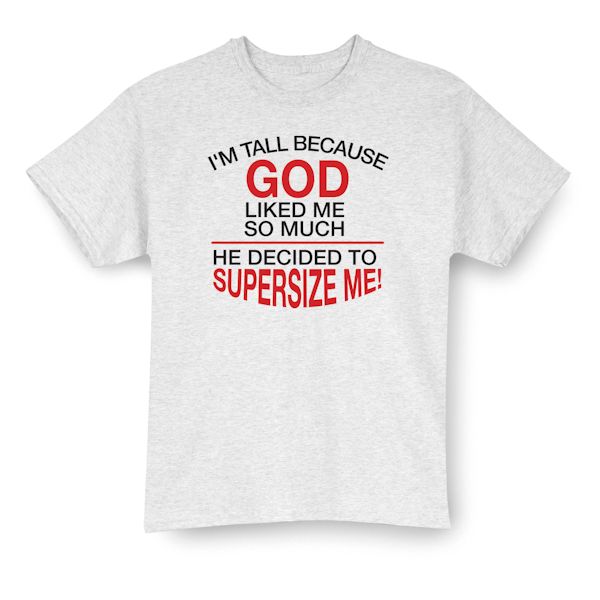 Product image for I'M Tall Because God Liked Me So Much He Decided To Supersize Me! T-Shirt or Sweatshirt