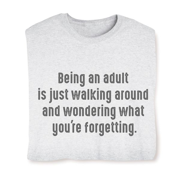 Product image for Being An Adult Is Just Walking Around And Wondering What Your Forgetting T-Shirt or Sweatshirt