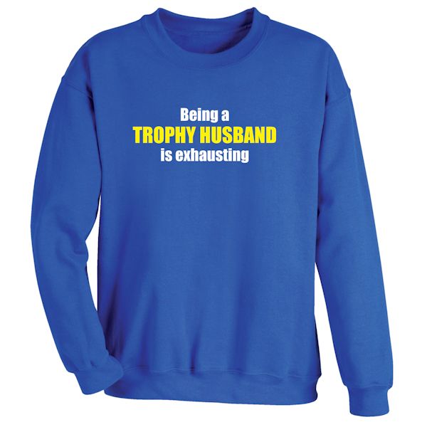 Product image for Being A Trophy Husband Is Exhausting T-Shirt or Sweatshirt