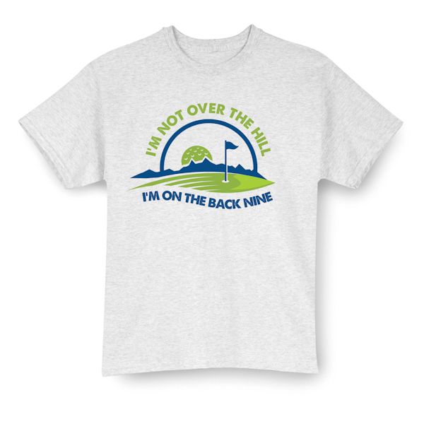 Product image for I'm Not Over The Hill. I'm On The Back Nine T-Shirt or Sweatshirt