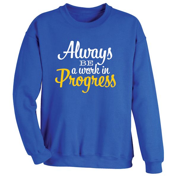 Product image for Always Be A Work In Progress T-Shirt or Sweatshirt