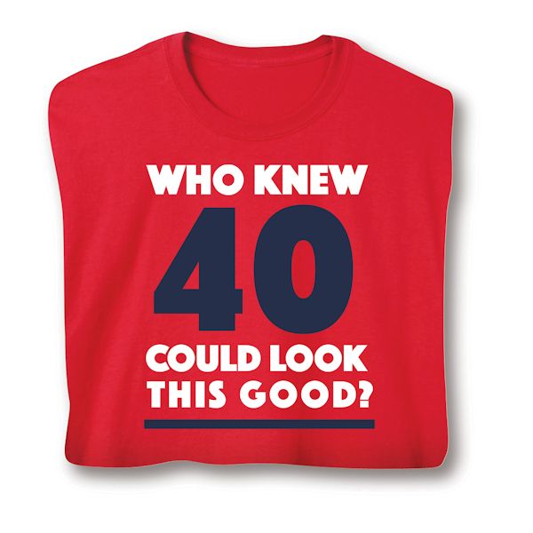 Product image for Who Knew 40 Could Look This Good? Milestone Birthday T-Shirt or Sweatshirt