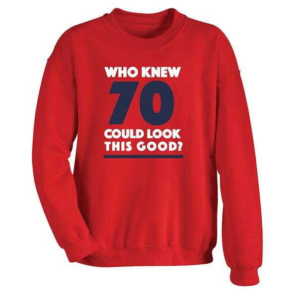 Product image for Who Knew 70 Could Look This Good? Milestone Birthday T-Shirt or Sweatshirt
