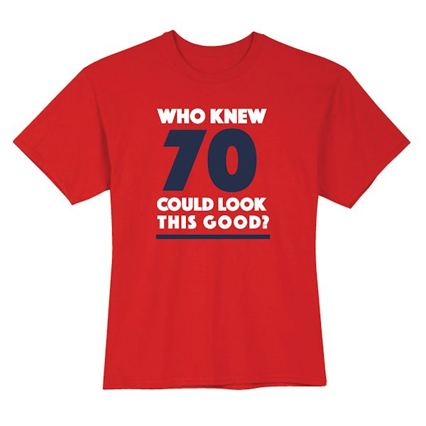 Product image for Who Knew 70 Could Look This Good? Milestone Birthday T-Shirt or Sweatshirt