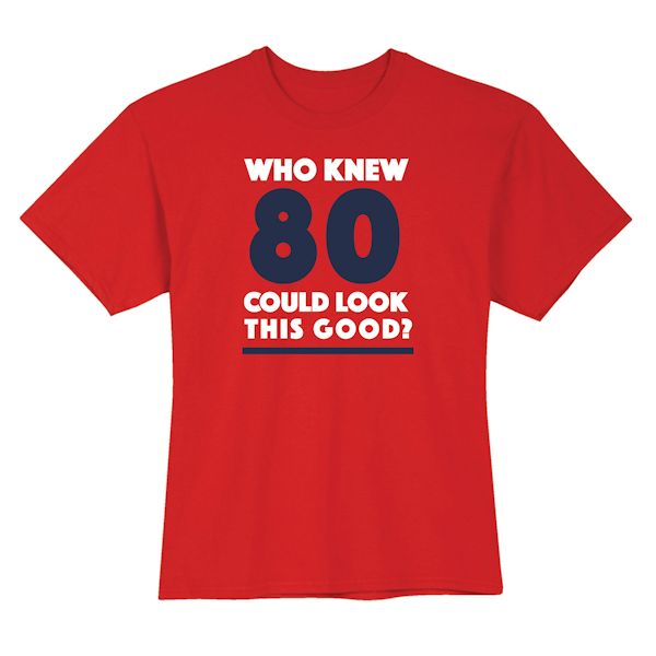 Product image for Who Knew 80 Could Look This Good? Milestone Birthday T-Shirt or Sweatshirt