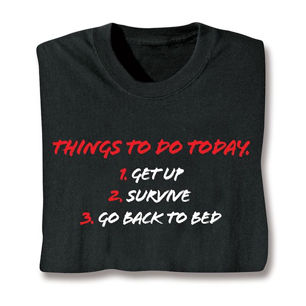 Product image for Things To Do Today. 1. Get Up 2. Survive 3. Go Back To Bed T-Shirt or Sweatshirt