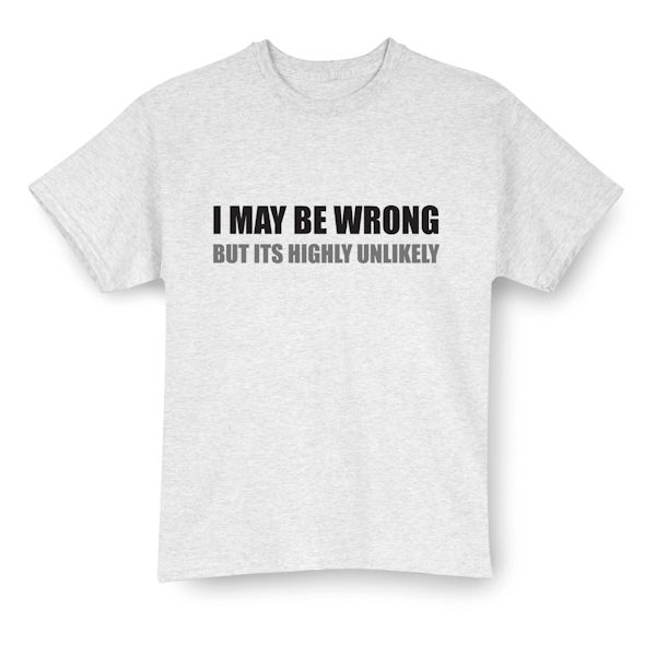 Product image for I May Be Worng But It's Highly Unlikely T-Shirt or Sweatshirt
