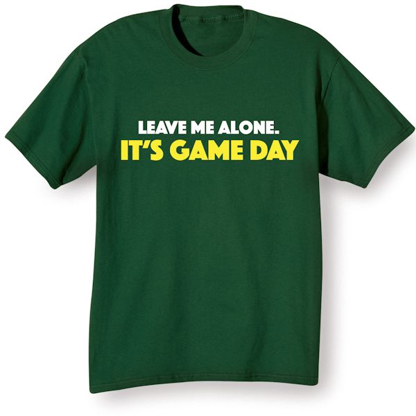 Product image for Leave Me Alone. It's Game Day T-Shirt or Sweatshirt