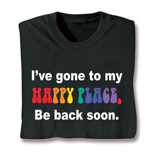 Product image for I've Gone To My Happy Place. Be Back Soon. T-Shirt or Sweatshirt