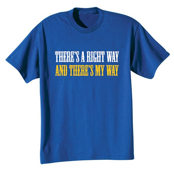 Product image for There's A Right Way And There's My Way T-Shirt or Sweatshirt