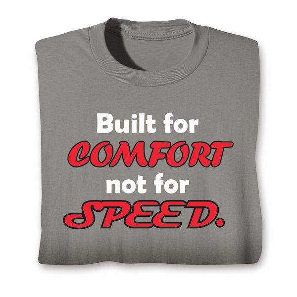 Product image for Built For Comfort Not For Speed. T-Shirt or Sweatshirt
