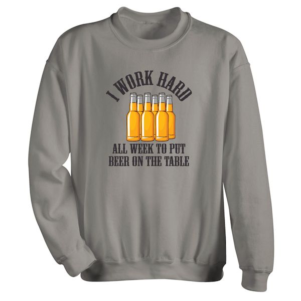 Product image for I Work Hard All Week To Put Beer On The Table T-Shirt or Sweatshirt