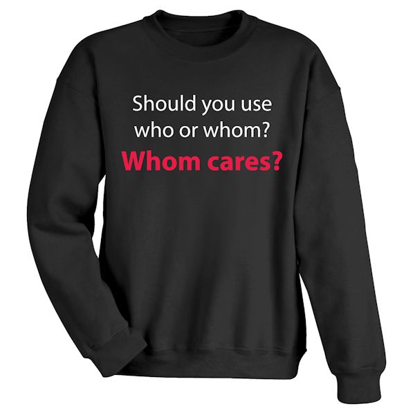 Product image for Should You Use Who Or Whom?  Whom Cares? T-Shirt or Sweatshirt