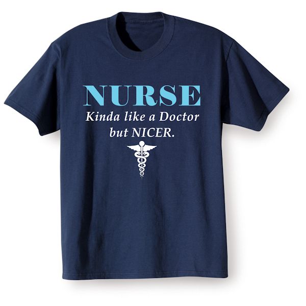 Product image for Nurse Kinda Like A Doctor But Nicer. T-Shirt or Sweatshirt