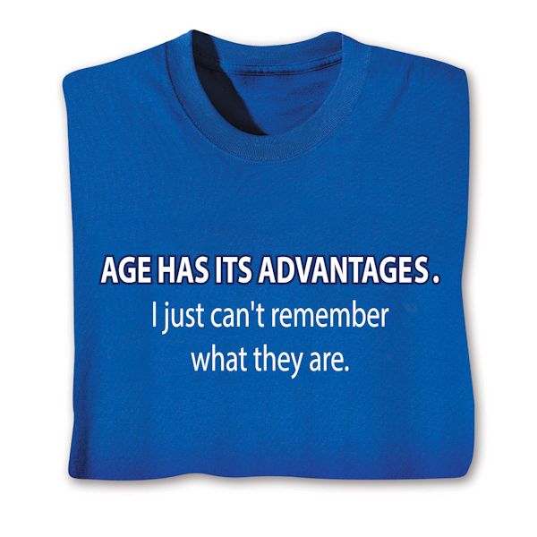 Product image for Age Has Advantages. I Just Can't Remember What They Are. T-Shirt or Sweatshirt