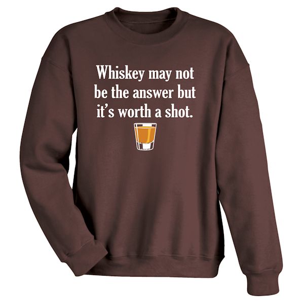 Product image for Whiskey May Not Be The Answer But It's Worth A Shot. T-Shirt or Sweatshirt
