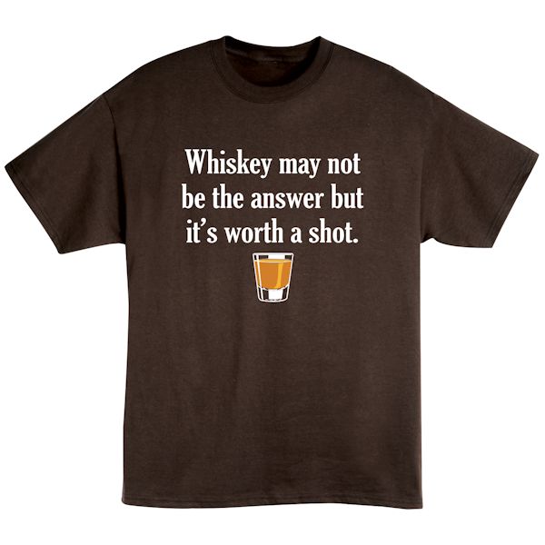 Product image for Whiskey May Not Be The Answer But It's Worth A Shot. T-Shirt or Sweatshirt
