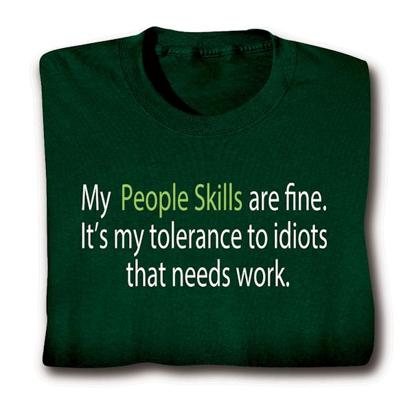 Product image for My People Skills Are Fine. It's My Tolerance To Idiots That Needs Work. T-Shirt or Sweatshirt