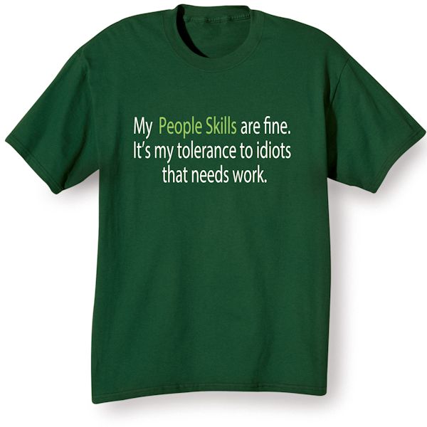Product image for My People Skills Are Fine. It's My Tolerance To Idiots That Needs Work. T-Shirt or Sweatshirt