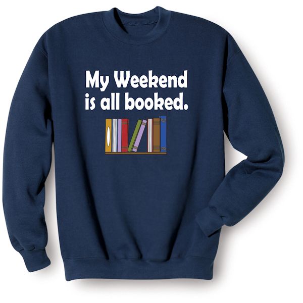 Product image for My Weekend IS All Booked. T-Shirt or Sweatshirt