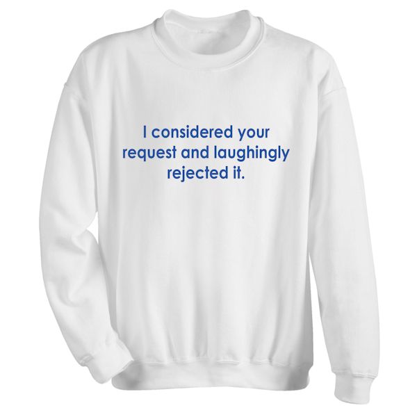 Product image for I Considered Your Request And Laughingly Rejected It. T-Shirt or Sweatshirt