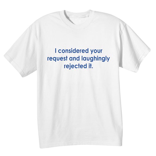 Product image for I Considered Your Request And Laughingly Rejected It. T-Shirt or Sweatshirt