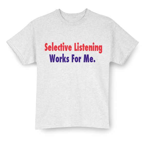 Product image for Selective Listening Works For Me. T-Shirt or Sweatshirt