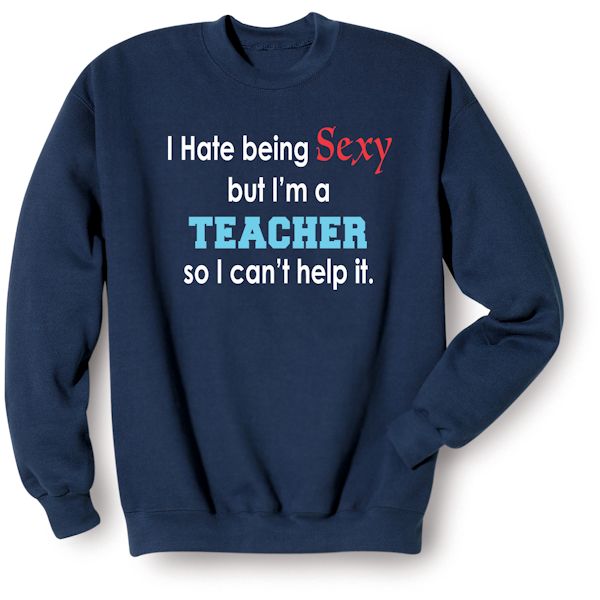 Product image for I Hate Being Sexy But I'm A Teacher So I Can't Help It T-Shirt or Sweatshirt