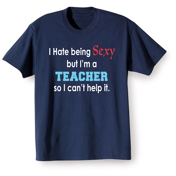 Product image for I Hate Being Sexy But I'm A Teacher So I Can't Help It T-Shirt or Sweatshirt