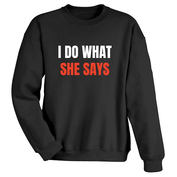 Product image for I Do What She Says T-Shirt or Sweatshirt