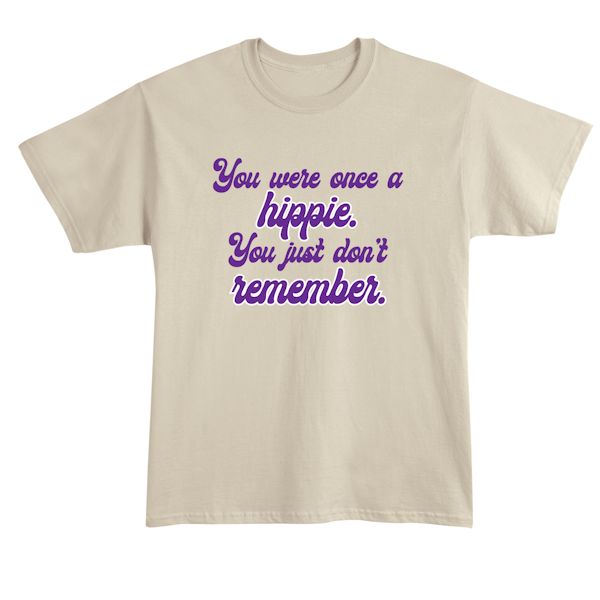 Product image for You Were Once A Hippie. You Just Don't Remember. T-Shirt or Sweatshirt