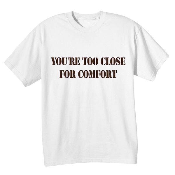 Product image for You're Too Close For Comfort T-Shirt or Sweatshirt