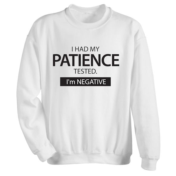 Product image for I Had My Patience Tested. I'm Negative. T-Shirt or Sweatshirt
