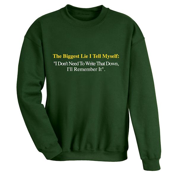Product image for The Biggest Lie I Tell Myself: "I Don't Need To Write That Down, I'll Remember It." T-Shirt or Sweatsh